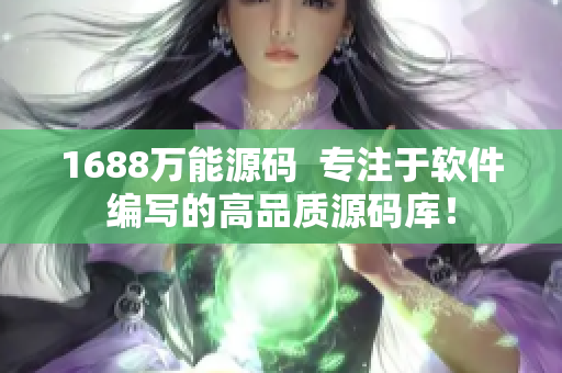 1688万能源码  专注于软件编写的高品质源码库！