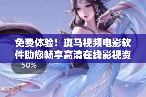 免费体验！斑马视频电影软件助您畅享高清在线影视资源