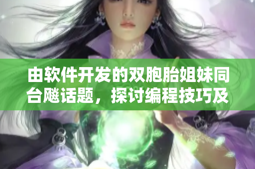 由软件开发的双胞胎姐妹同台飚话题，探讨编程技巧及心得体会