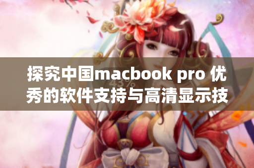 探究中国macbook pro 优秀的软件支持与高清显示技术