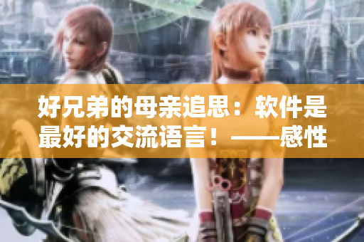好兄弟的母亲追思：软件是最好的交流语言！——感性软件编程指南