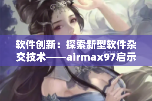 软件创新：探索新型软件杂交技术——airmax97启示录