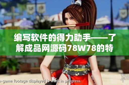 编写软件的得力助手——了解成品网源码78W78的特点