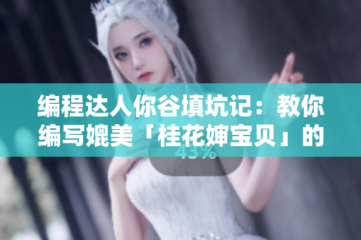 编程达人你谷填坑记：教你编写媲美「桂花婶宝贝」的9曲18弯软件！