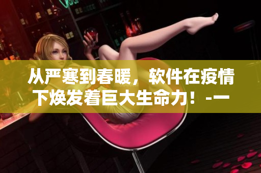 从严寒到春暖，软件在疫情下焕发着巨大生命力！-一份深度调研报告