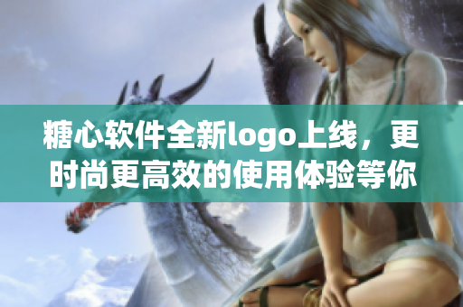 糖心软件全新logo上线，更时尚更高效的使用体验等你来体验