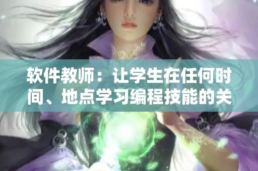 软件教师：让学生在任何时间、地点学习编程技能的关键
