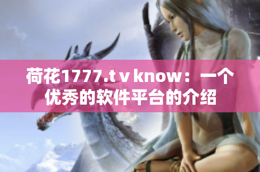 荷花1777.tⅴknow：一个优秀的软件平台的介绍