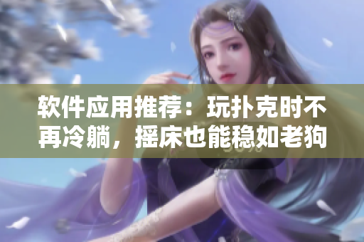 软件应用推荐：玩扑克时不再冷躺，摇床也能稳如老狗！