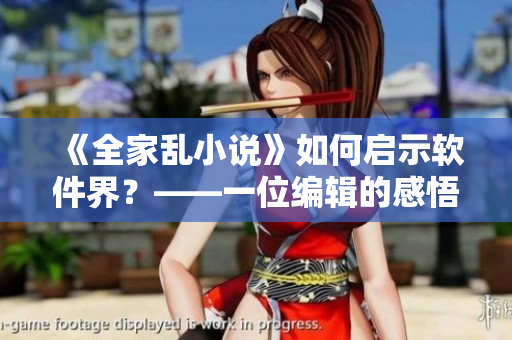 《全家乱小说》如何启示软件界？——一位编辑的感悟