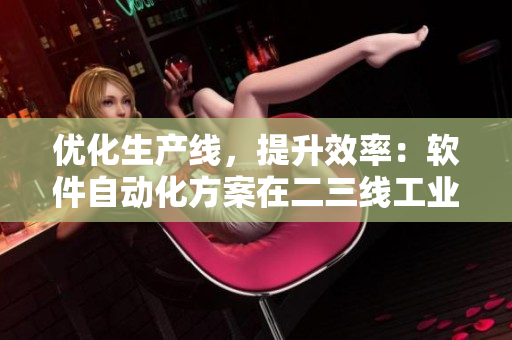 优化生产线，提升效率：软件自动化方案在二三线工业领域的应用