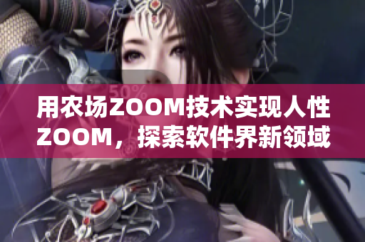 用农场ZOOM技术实现人性ZOOM，探索软件界新领域