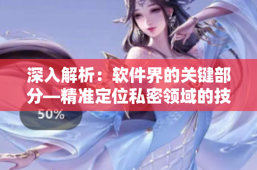 深入解析：软件界的关键部分—精准定位私密领域的技术革新