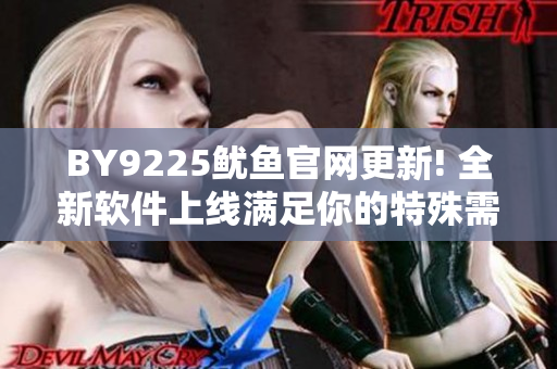 BY9225鱿鱼官网更新! 全新软件上线满足你的特殊需求