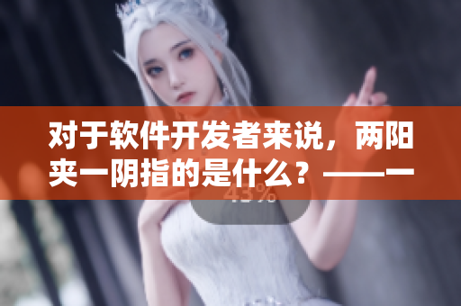对于软件开发者来说，两阳夹一阴指的是什么？——一个与编码有关的探讨