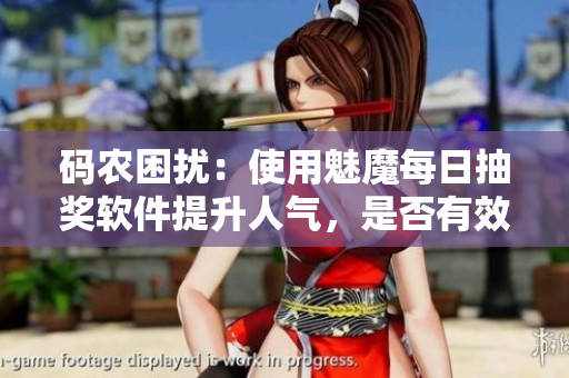 码农困扰：使用魅魔每日抽奖软件提升人气，是否有效果