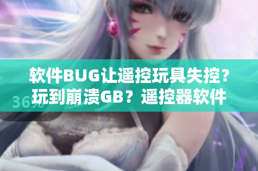 软件BUG让遥控玩具失控？玩到崩溃GB？遥控器软件安全问题浅析