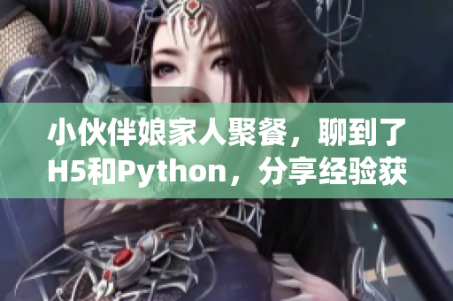 小伙伴娘家人聚餐，聊到了H5和Python，分享经验获得灵感