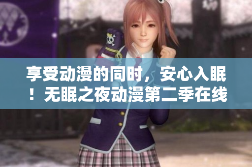 享受动漫的同时，安心入眠！无眠之夜动漫第二季在线观看软件推荐！