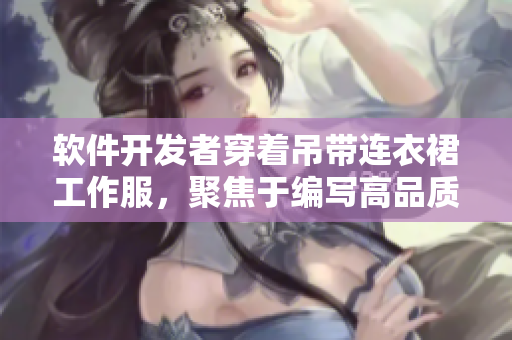 软件开发者穿着吊带连衣裙工作服，聚焦于编写高品质代码