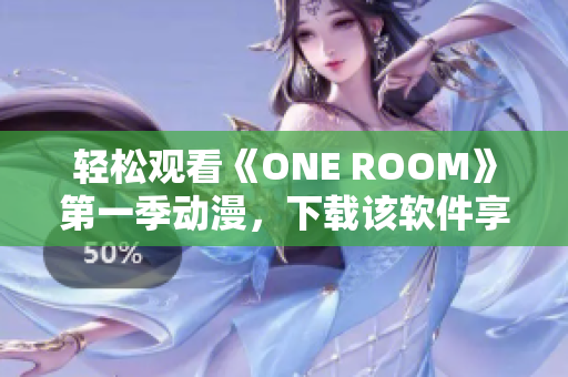 轻松观看《ONE ROOM》第一季动漫，下载该软件享受高品质动漫体验