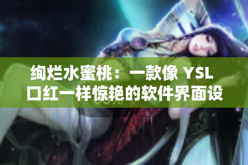 绚烂水蜜桃：一款像 YSL 口红一样惊艳的软件界面设计