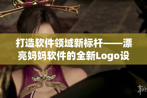 打造软件领域新标杆——漂亮妈妈软件的全新Logo设计