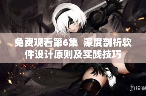 免费观看第6集  深度剖析软件设计原则及实践技巧