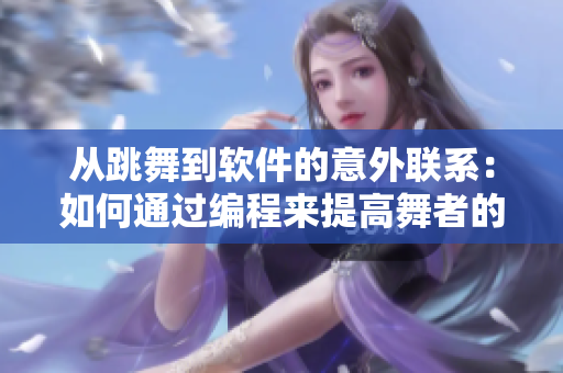 从跳舞到软件的意外联系：如何通过编程来提高舞者的表现力？