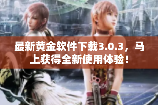 最新黄金软件下载3.0.3，马上获得全新使用体验！