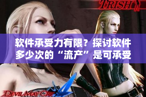 软件承受力有限？探讨软件多少次的“流产”是可承受范围！