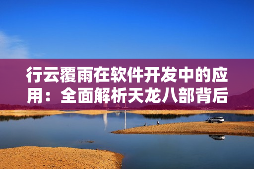 行云覆雨在软件开发中的应用：全面解析天龙八部背后的程序设计策略