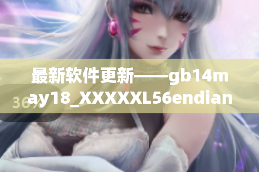 最新软件更新——gb14may18_XXXXXL56endian详解