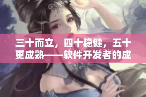 三十而立，四十稳健，五十更成熟——软件开发者的成熟之路