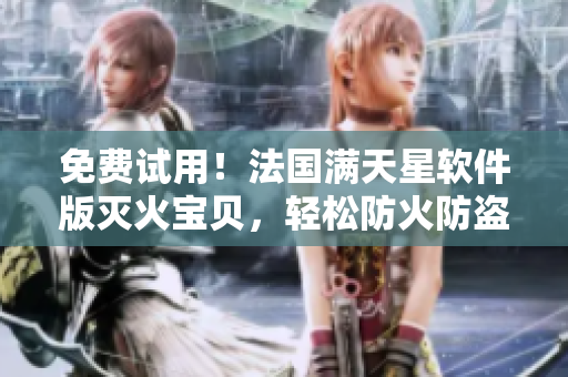 免费试用！法国满天星软件版灭火宝贝，轻松防火防盗！