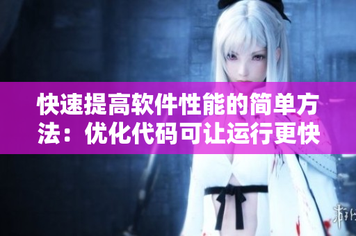快速提高软件性能的简单方法：优化代码可让运行更快更强大