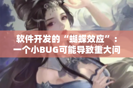 软件开发的“蝴蝶效应”：一个小BUG可能导致重大问题！