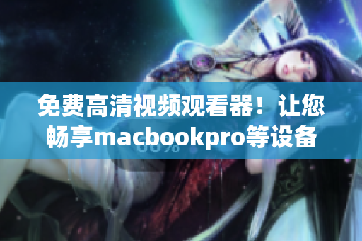 免费高清视频观看器！让您畅享macbookpro等设备的富媒体内容