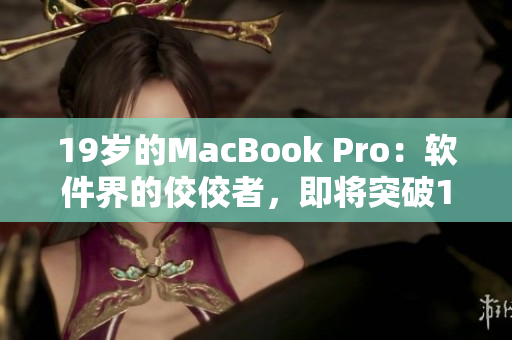 19岁的MacBook Pro：软件界的佼佼者，即将突破16岁里程碑