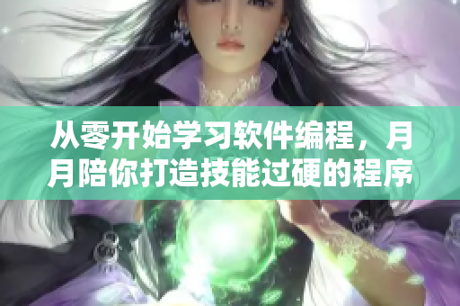 从零开始学习软件编程，月月陪你打造技能过硬的程序员