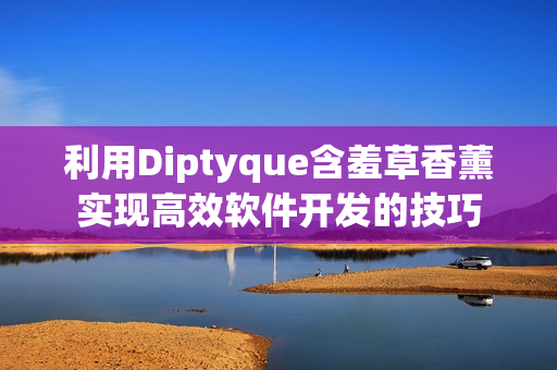 利用Diptyque含羞草香薰实现高效软件开发的技巧