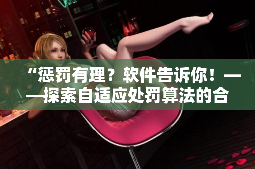 “惩罚有理？软件告诉你！——探索自适应处罚算法的合理性”