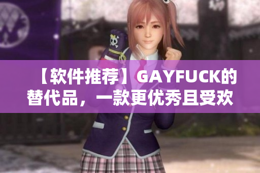 【软件推荐】GAYFUCK的替代品，一款更优秀且受欢迎的软件