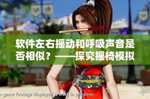 软件左右摇动和呼吸声音是否相似？——探究摇椅模拟软件的真实性能