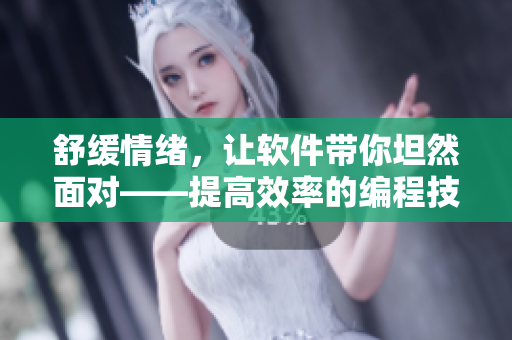 舒缓情绪，让软件带你坦然面对——提高效率的编程技巧