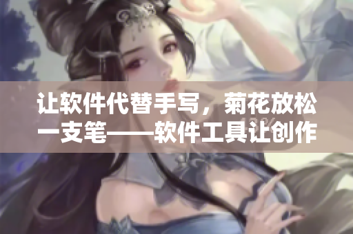 让软件代替手写，菊花放松一支笔——软件工具让创作更便捷