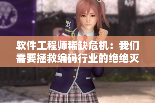 软件工程师稀缺危机：我们需要拯救编码行业的绝绝灭灭