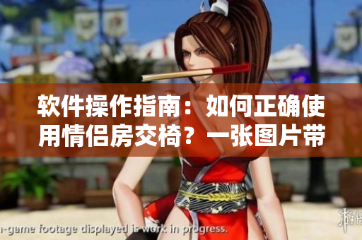 软件操作指南：如何正确使用情侣房交椅？一张图片带你了解！