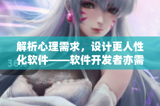 解析心理需求，设计更人性化软件——软件开发者亦需关注情感