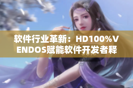软件行业革新：HD100%VENDOS赋能软件开发者释放无限潜能